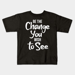 Be the Change You Wish to See Kids T-Shirt